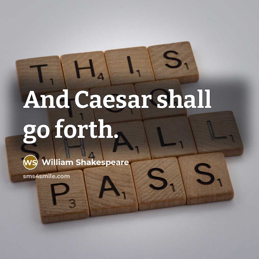 “And Caesar shall go forth.” quote by William Shakespeare