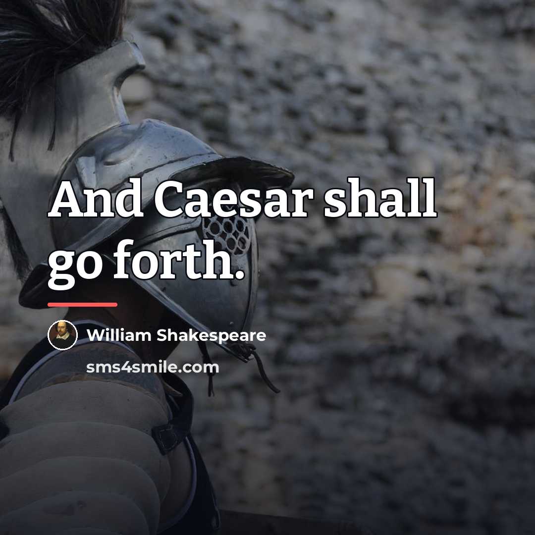 “And Caesar shall go forth.…” quote by William Shakespeare