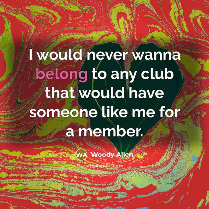 “I would never wanna belong to any club that would…” quote by Woody Allen