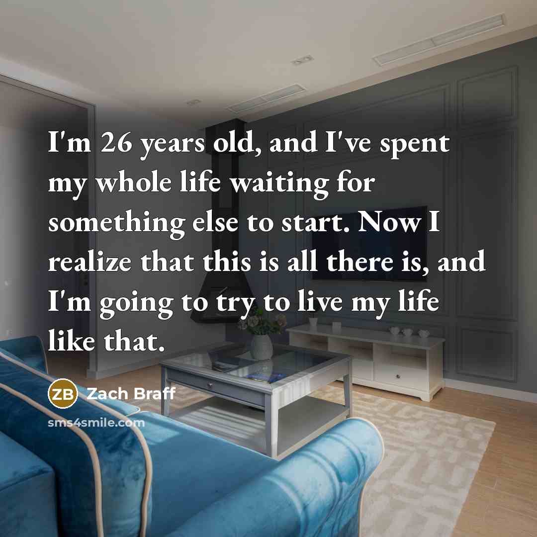 “I'm 26 years old, and I've spent my whole life…” quote by Zach Braff