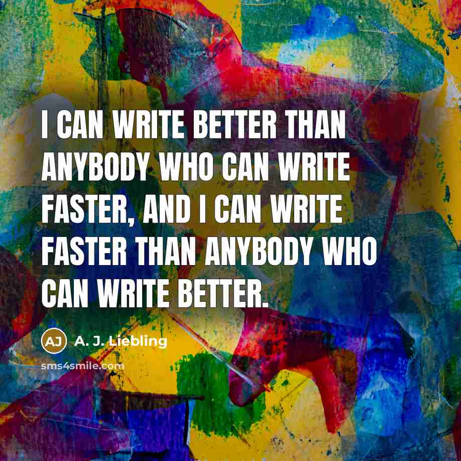 “I can write better than anybody who can write faster,…” quote by A. J. Liebling