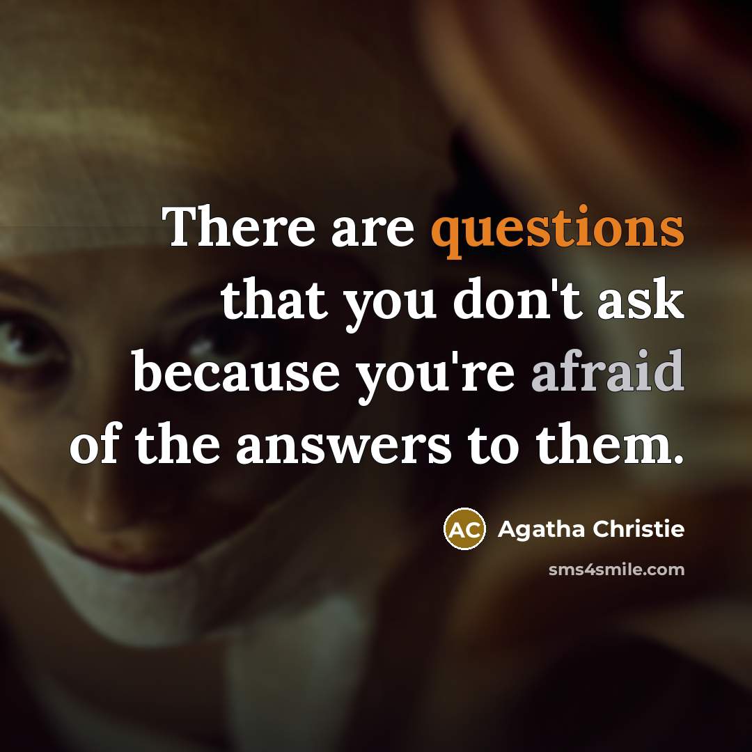 “There are questions that you don't ask because you're afraid of the answers to them.” quote by Agatha Christie