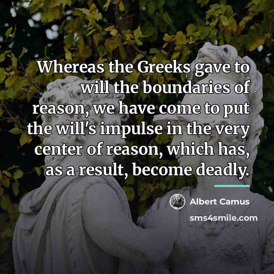 “Whereas the Greeks gave to will the boundaries of reason,…” quote by Albert Camus