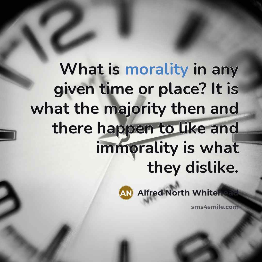 “What is morality in any given time or place? It…” quote by Alfred North Whitehead