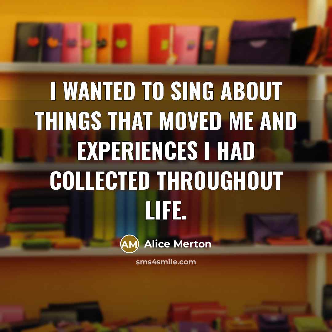“I wanted to sing about things that moved me and…” quote by Alice Merton