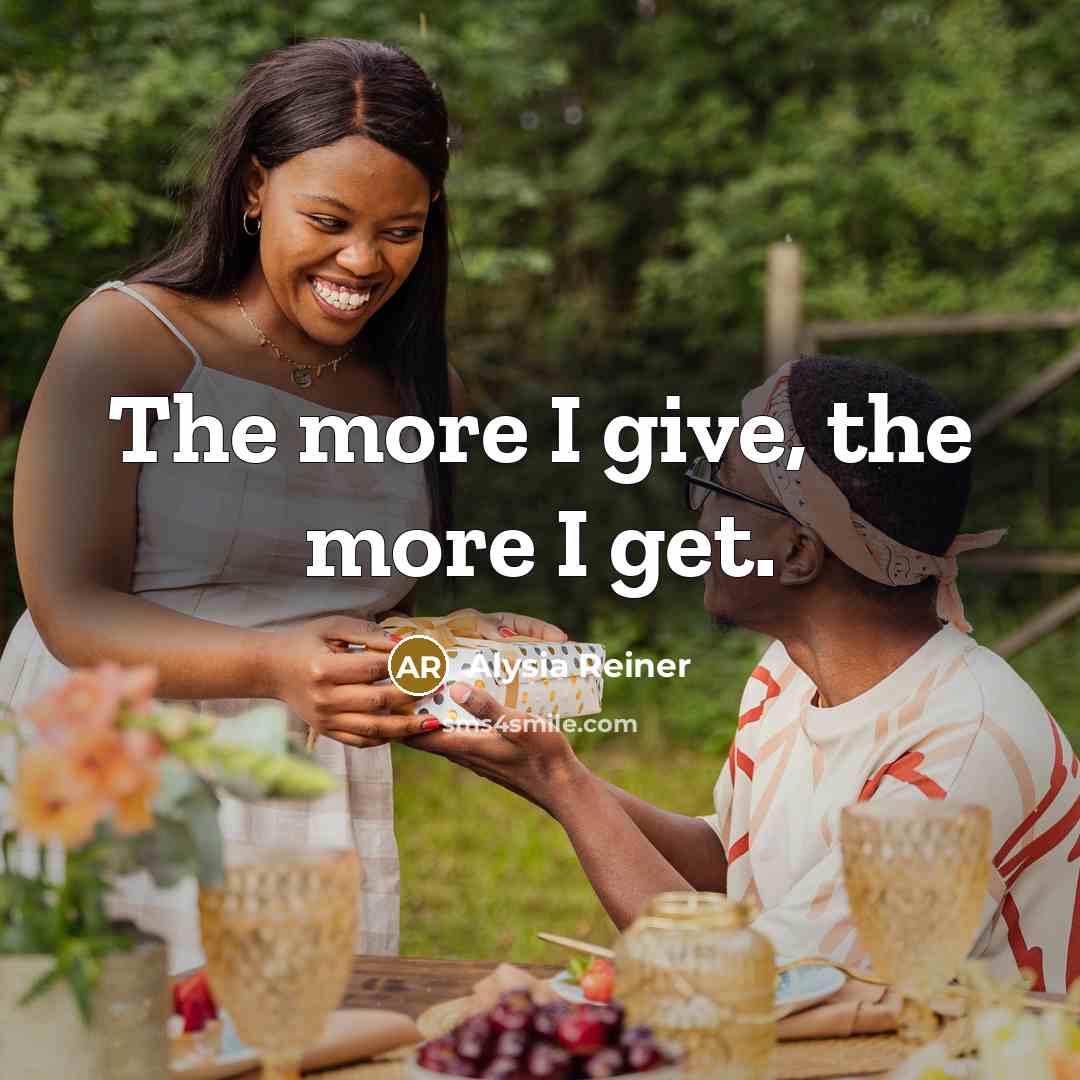 “The more I give, the more I get.…” quote by Alysia Reiner