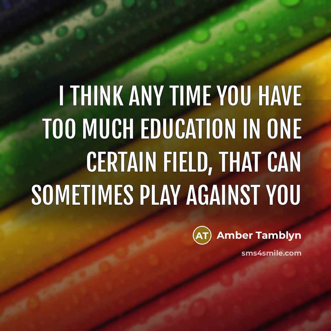 “I think any time you have too much education in…” quote by Amber Tamblyn