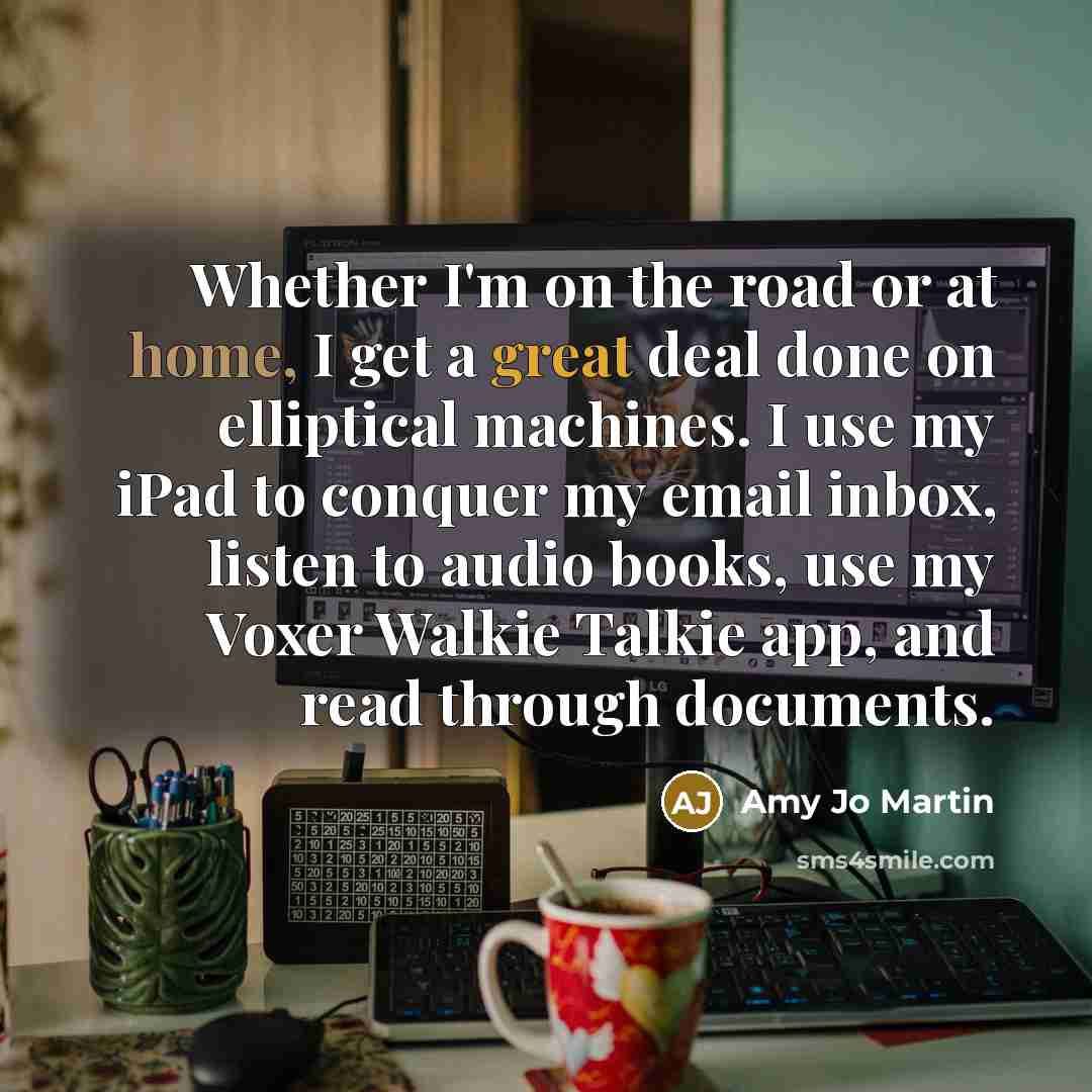 “Whether I'm on the road or at home, I get…” quote by Amy Jo Martin