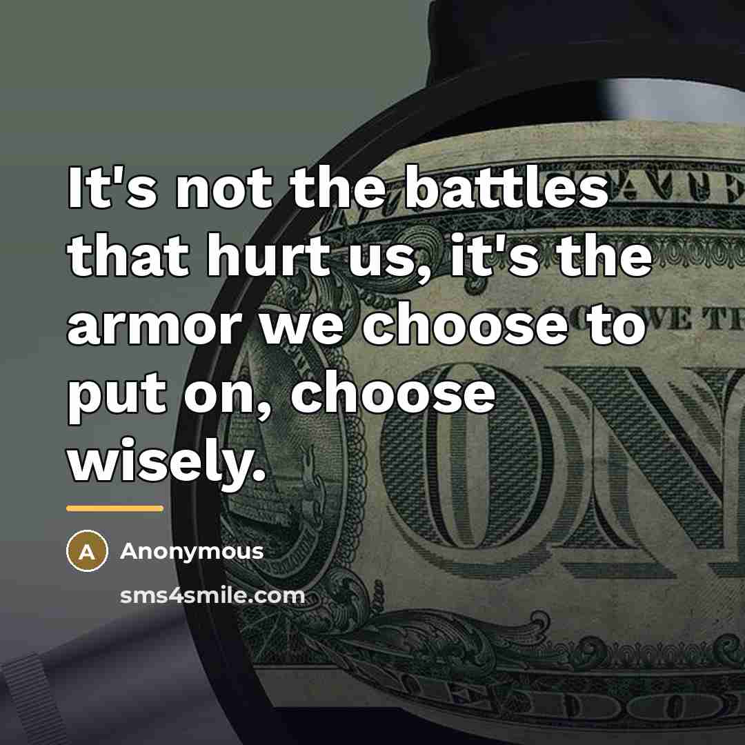 “It's not the battles that hurt us, it's the armor…” quote by Anonymous