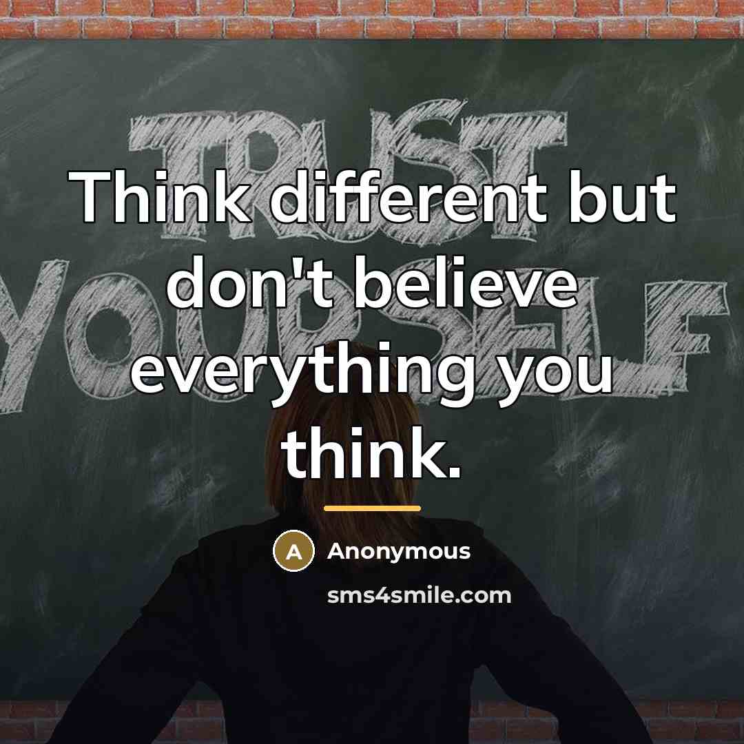 “Think different but don't believe everything you think.…” quote by Anonymous