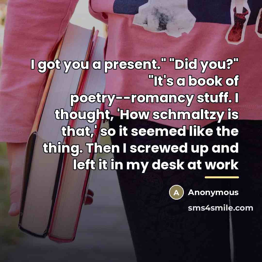 “I got you a present." "Did you?" "It's a book…” quote by Anonymous
