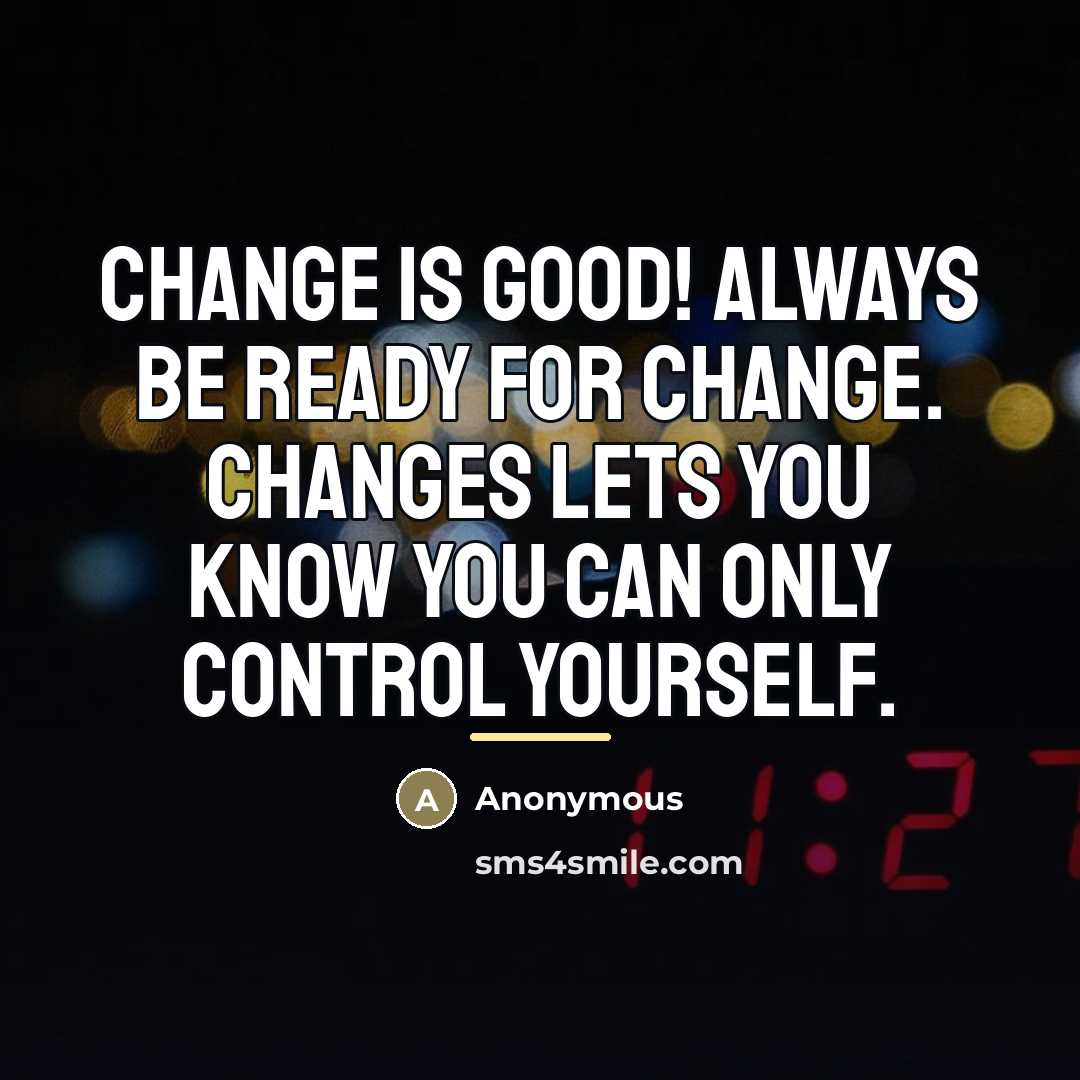 “Change is good! Always be ready for change. Changes lets…” quote by Anonymous