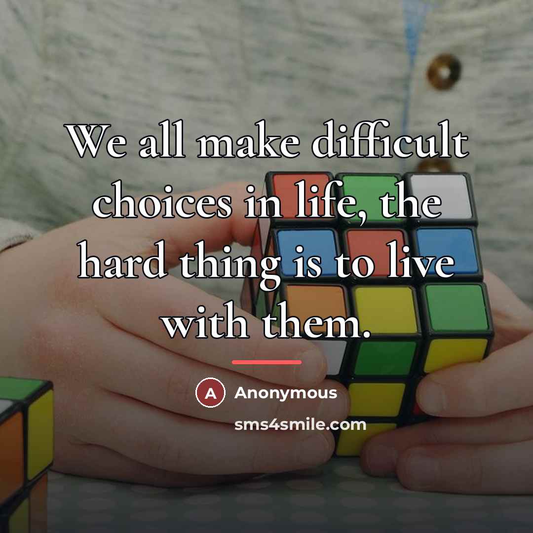 “We all make difficult choices in life, the hard thing…” quote by Anonymous