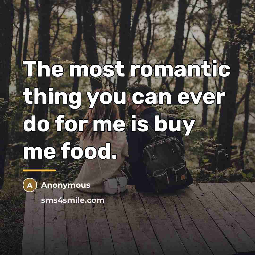 “The most romantic thing you can ever do for me…” quote by Anonymous