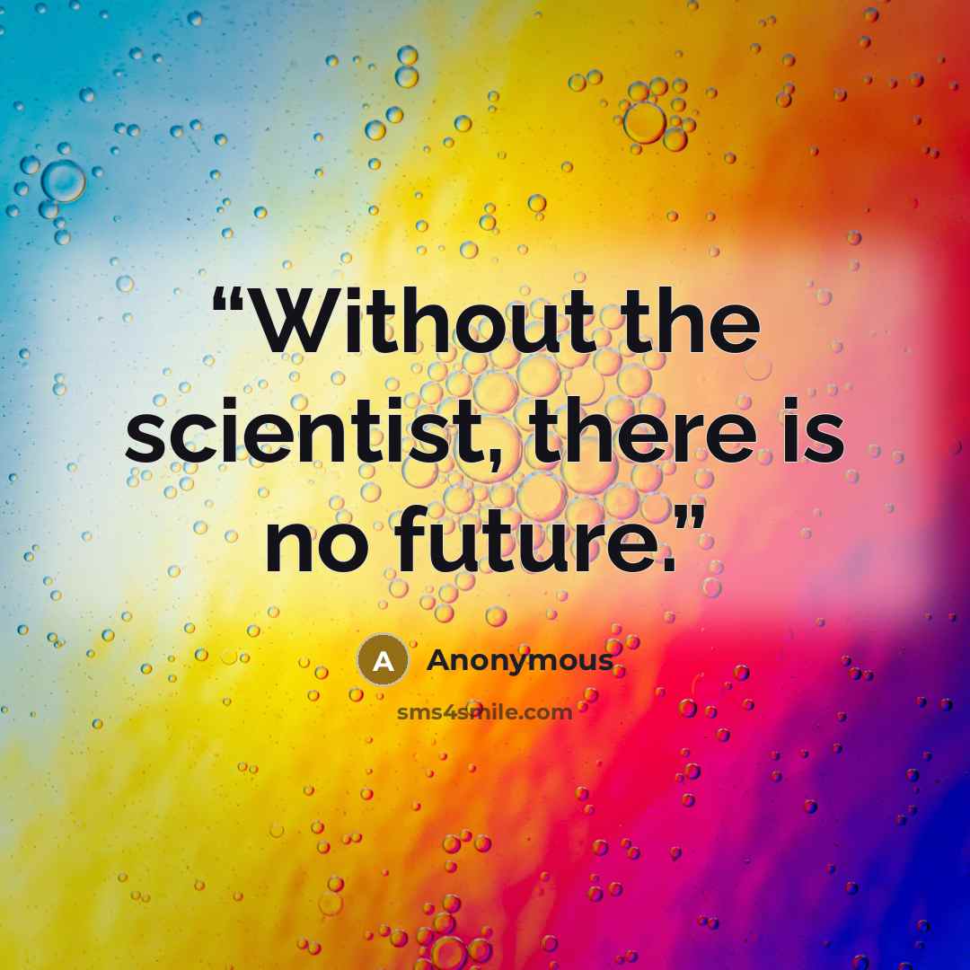 “Without the scientist, there is no future.” quote by Anonymous