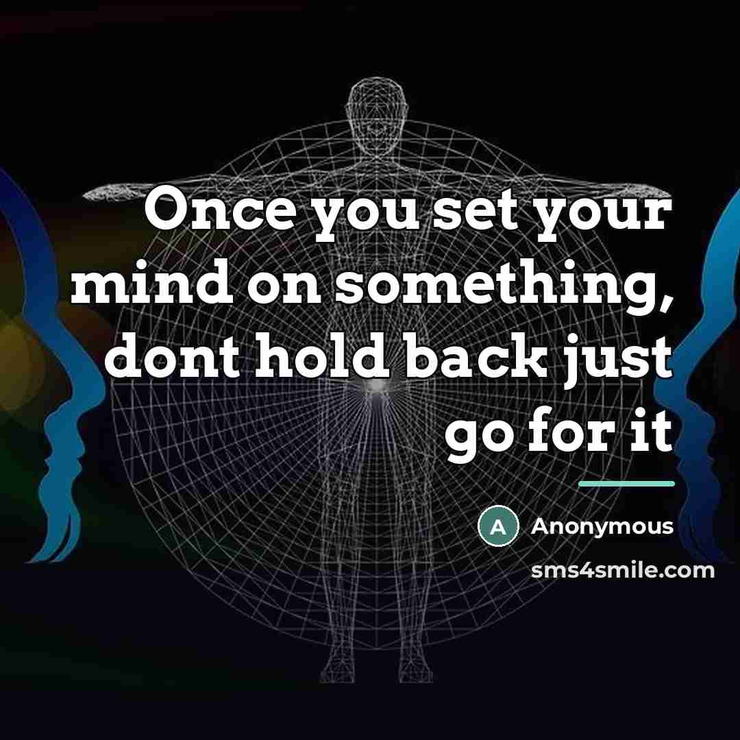 “Once you set your mind on something, dont hold back…” quote by Anonymous