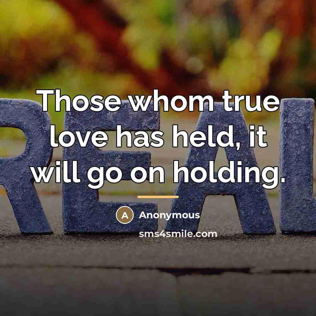 “Those whom true love has held, it will go on…” quote by Anonymous