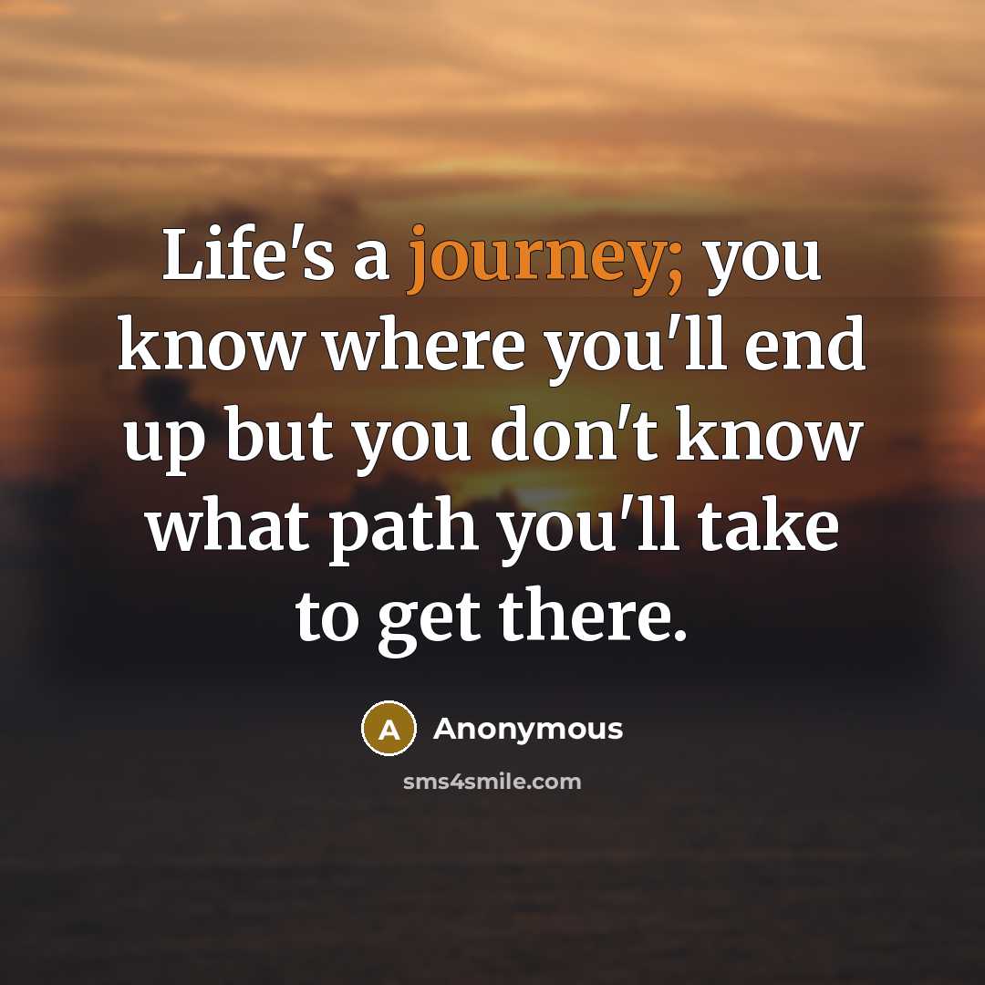 “Life's a journey; you know where you'll end up but…” quote by Anonymous