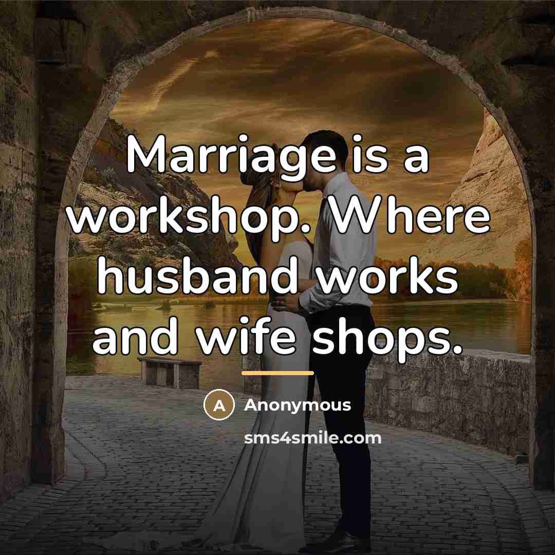 “Marriage is a workshop. Where husband works and wife shops.…” quote by Anonymous