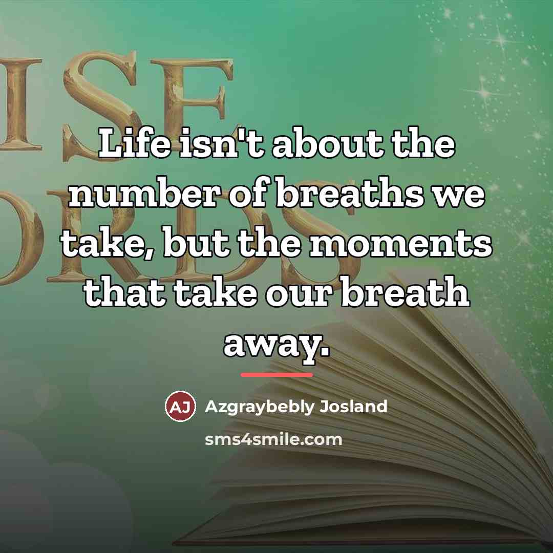 “Life isn't about the number of breaths we take, but…” quote by Azgraybebly Josland