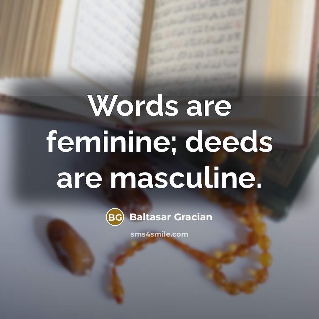 “Words are feminine; deeds are masculine.…” quote by Baltasar Gracian