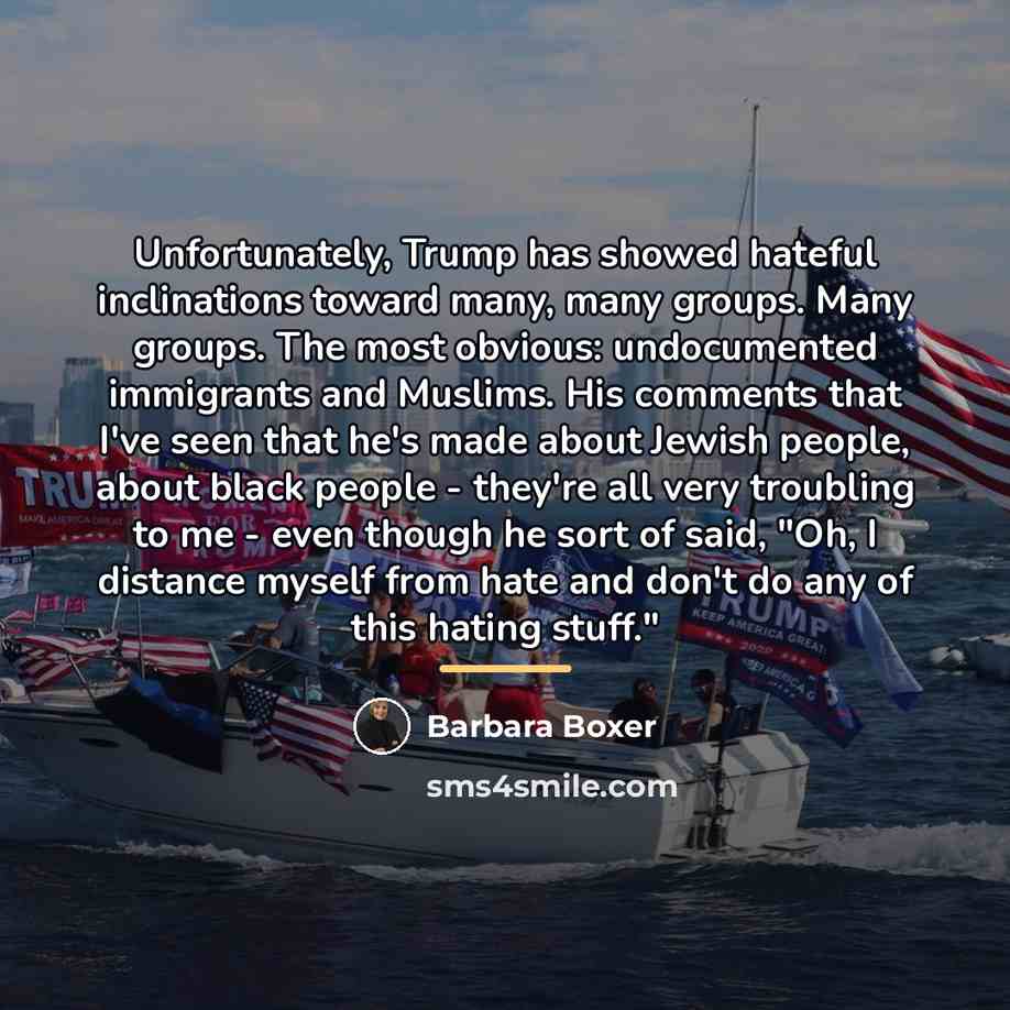 “Unfortunately, Trump has showed hateful inclinations toward many, many groups.…” quote by Barbara Boxer