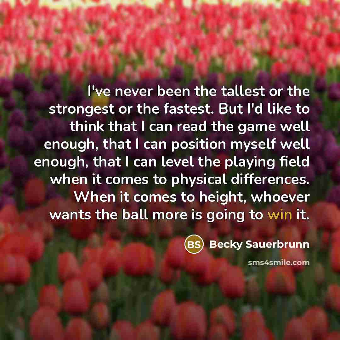 “I've never been the tallest or the strongest or the…” quote by Becky Sauerbrunn