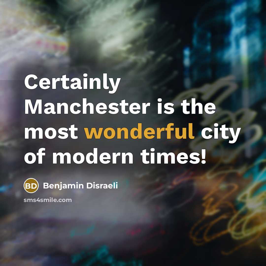 “Certainly Manchester is the most wonderful city of modern times!…” quote by Benjamin Disraeli