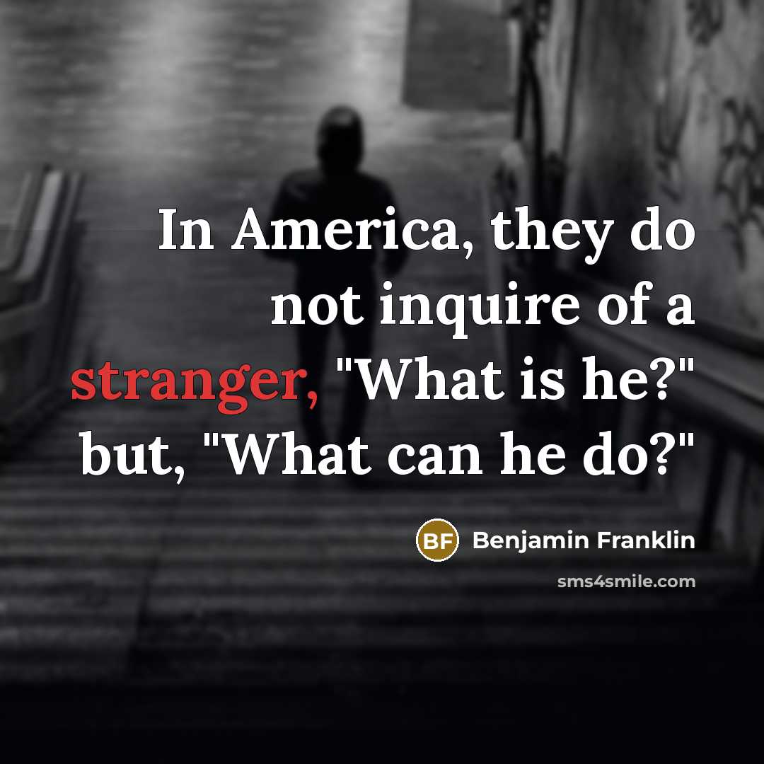 “In America, they do not inquire of a stranger, "What…” quote by Benjamin Franklin