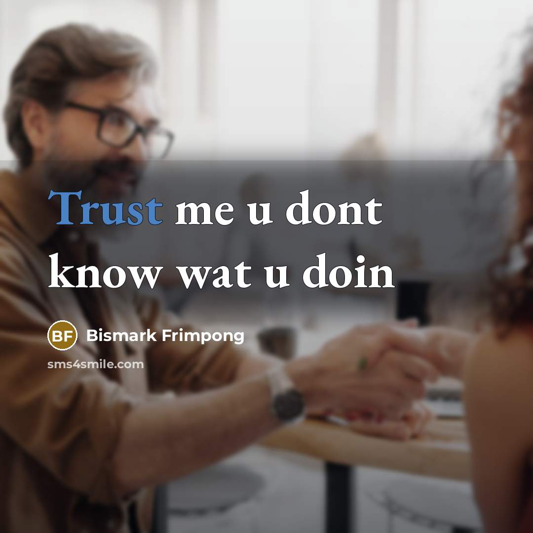 “Trust me u dont know wat u doin…” quote by Bismark Frimpong