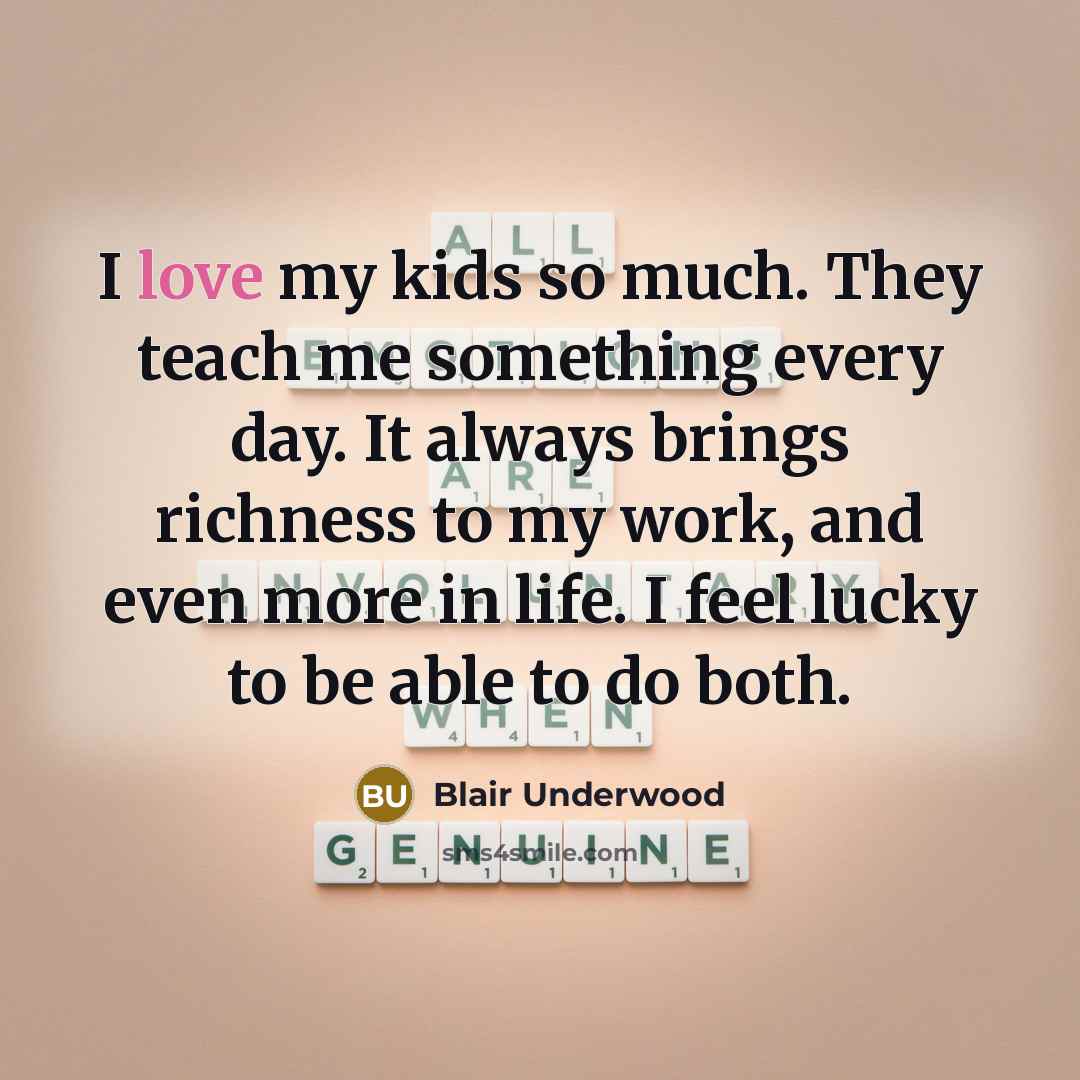 “I love my kids so much. They teach me something…” quote by Blair Underwood