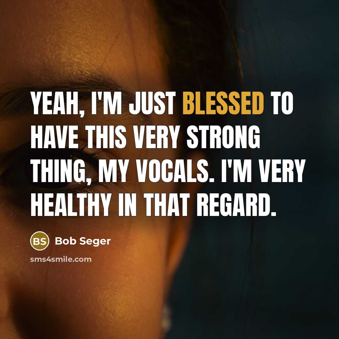“Yeah, I'm just blessed to have this very strong thing,…” quote by Bob Seger