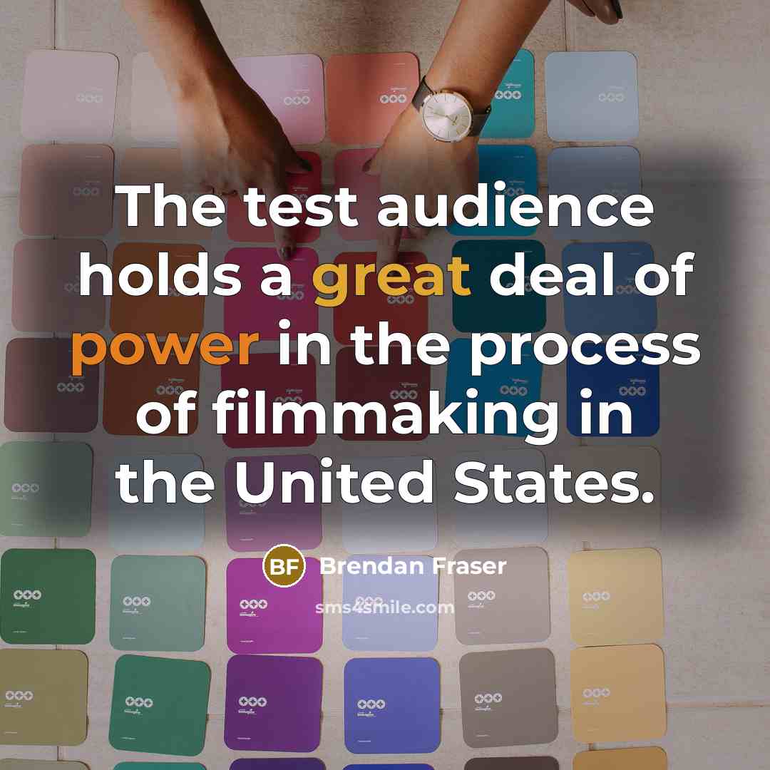 “The test audience holds a great deal of power in…” quote by Brendan Fraser
