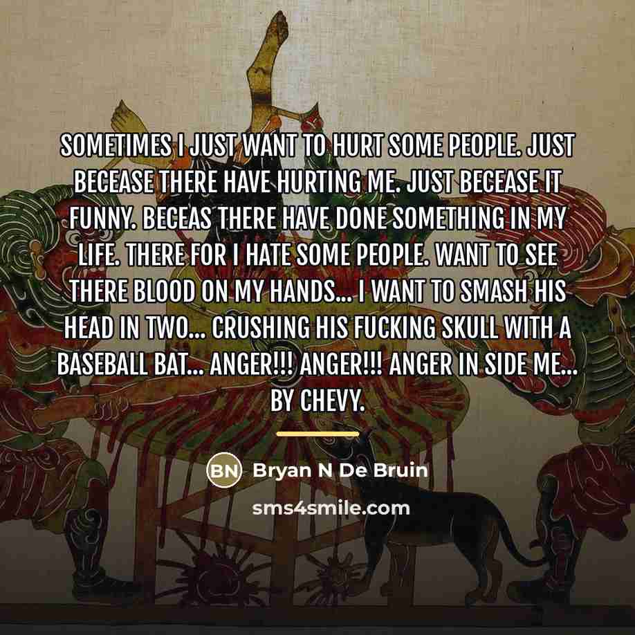 “Sometimes I just want to hurt some people. Just becease…” quote by Bryan N De Bruin