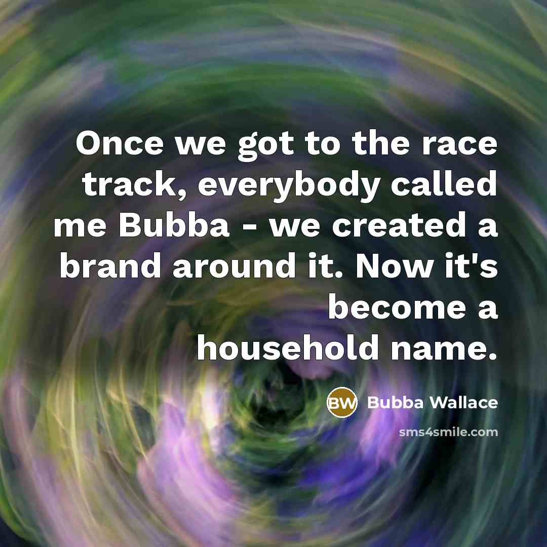 “Once we got to the race track, everybody called me…” quote by Bubba Wallace