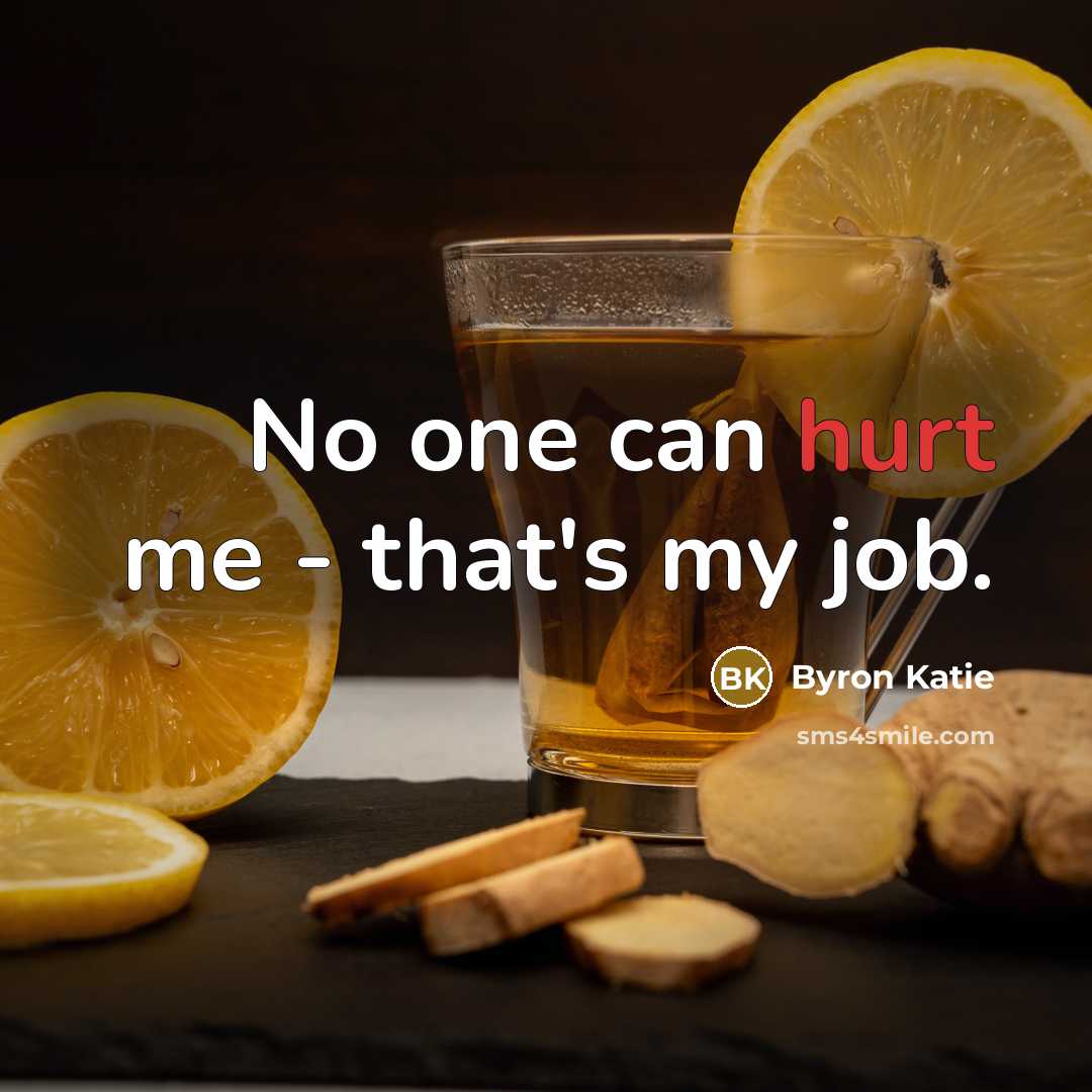 “No one can hurt me - that's my job.…” quote by Byron Katie