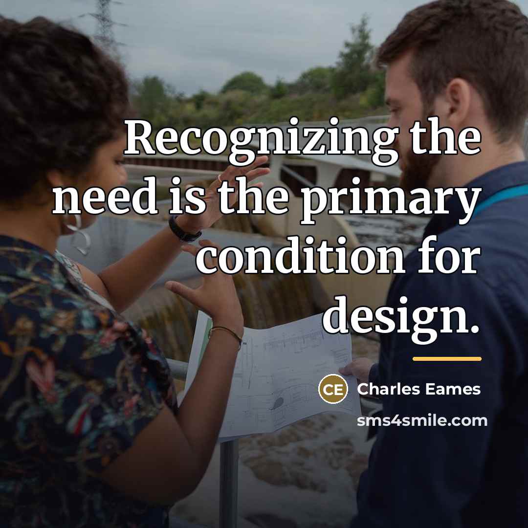 “Recognizing the need is the primary condition for design.…” quote by Charles Eames