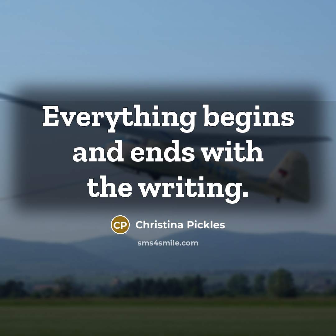 “Everything begins and ends with the writing.…” quote by Christina Pickles