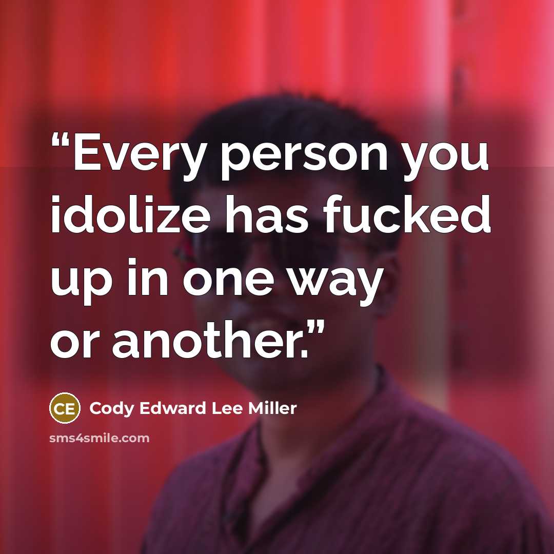 “Every person you idolize has fucked up in one way or another.” quote by Cody Edward Lee Miller