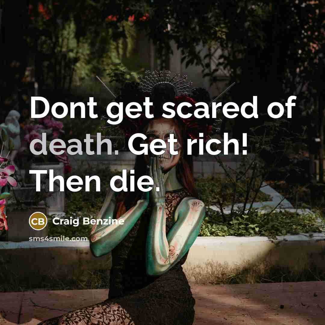 “Dont get scared of death. Get rich! Then die.…” quote by Craig Benzine