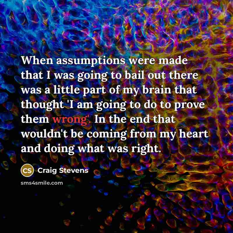 “When assumptions were made that I was going to bail…” quote by Craig Stevens