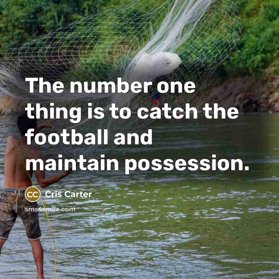 “The number one thing is to catch the football and…” quote by Cris Carter