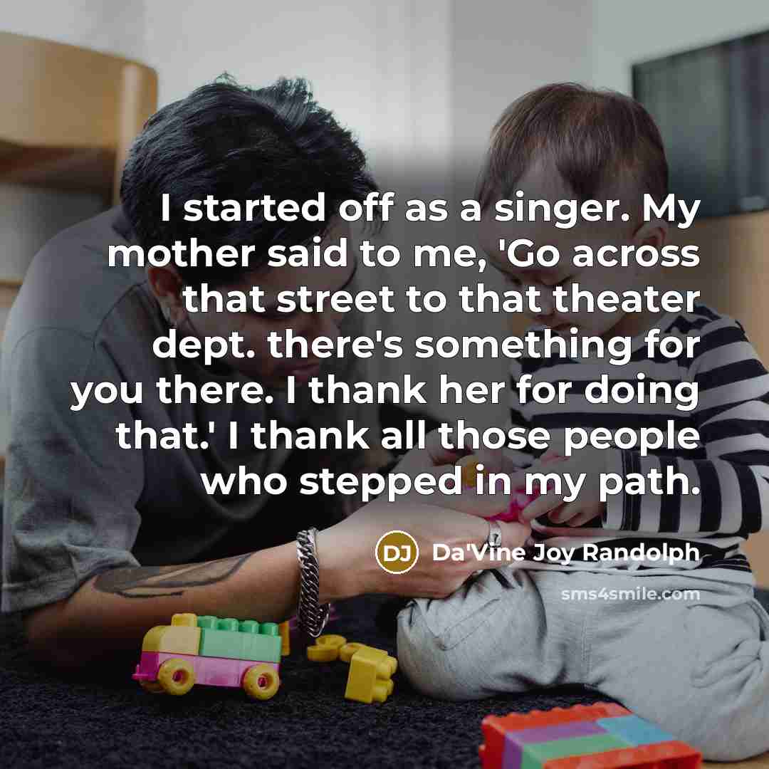 “I started off as a singer. My mother said to…” quote by Da'Vine Joy Randolph