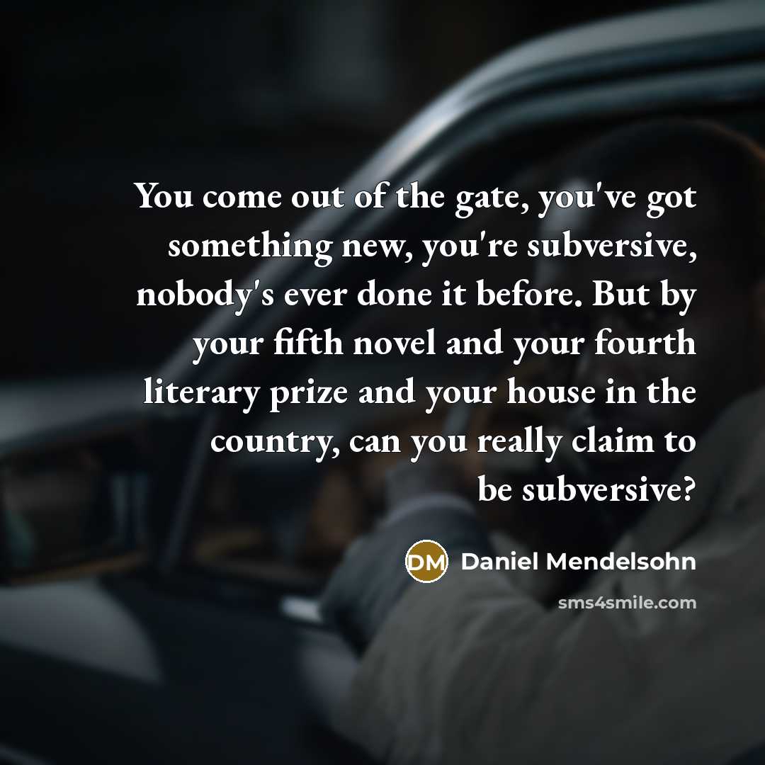“You come out of the gate, you've got something new,…” quote by Daniel Mendelsohn