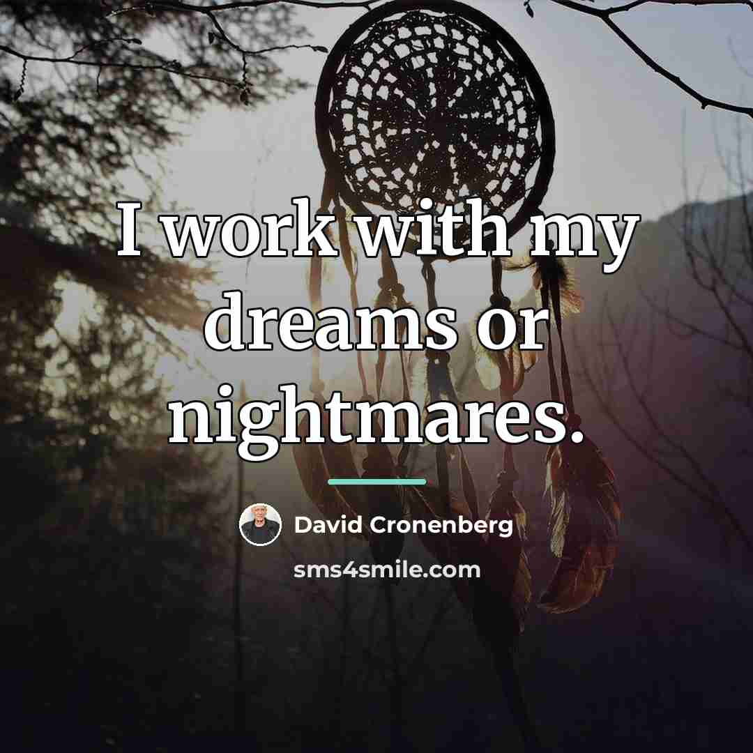 “I work with my dreams or nightmares.…” quote by David Cronenberg