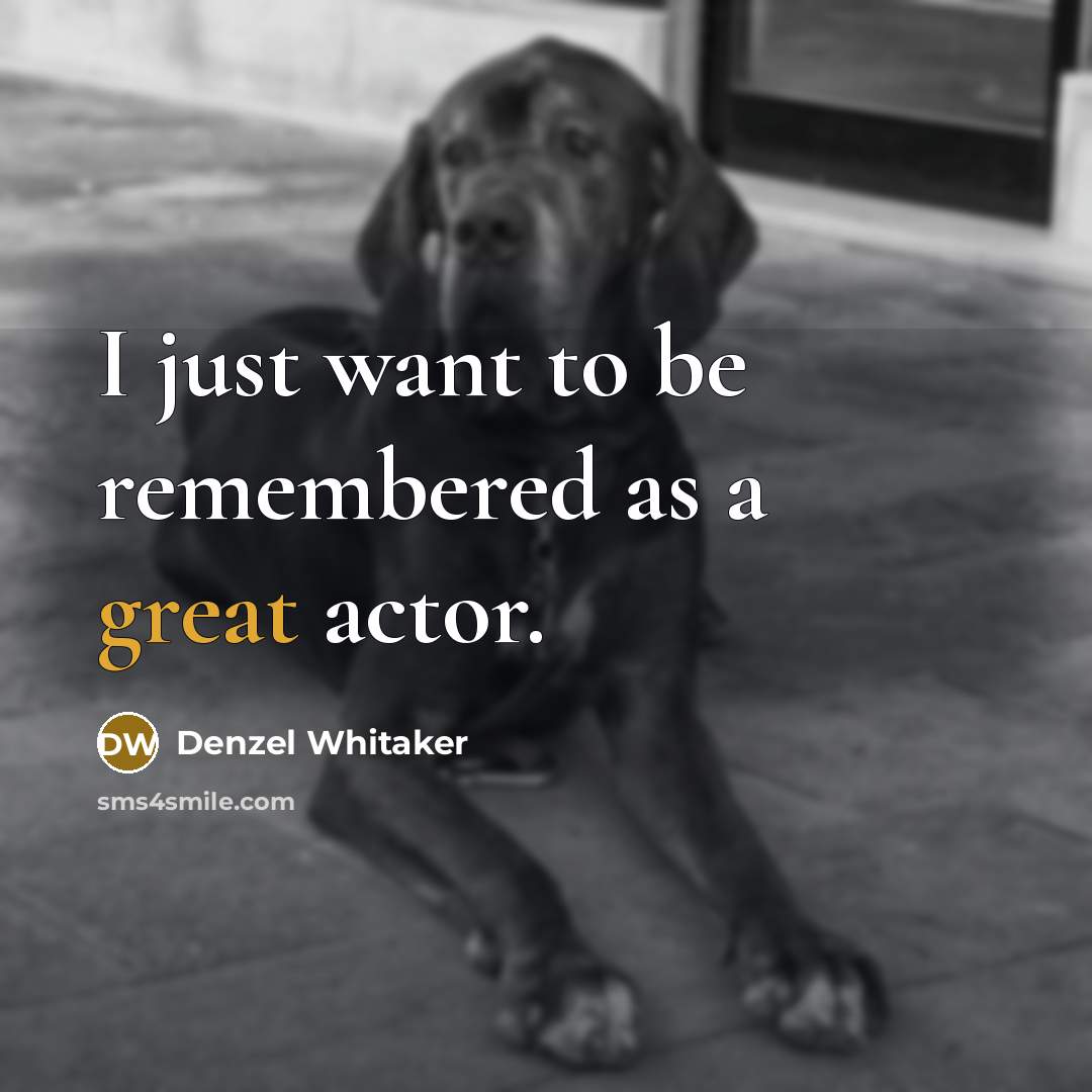 “I just want to be remembered as a great actor.…” quote by Denzel Whitaker