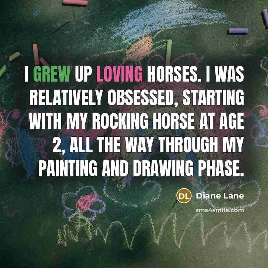 “I grew up loving horses. I was relatively obsessed, starting…” quote by Diane Lane