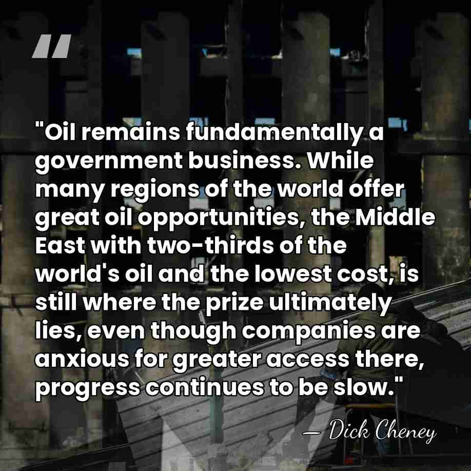 "Oil remains fundamentally a government business. While many regions of the world&hellip; - Dick Cheney