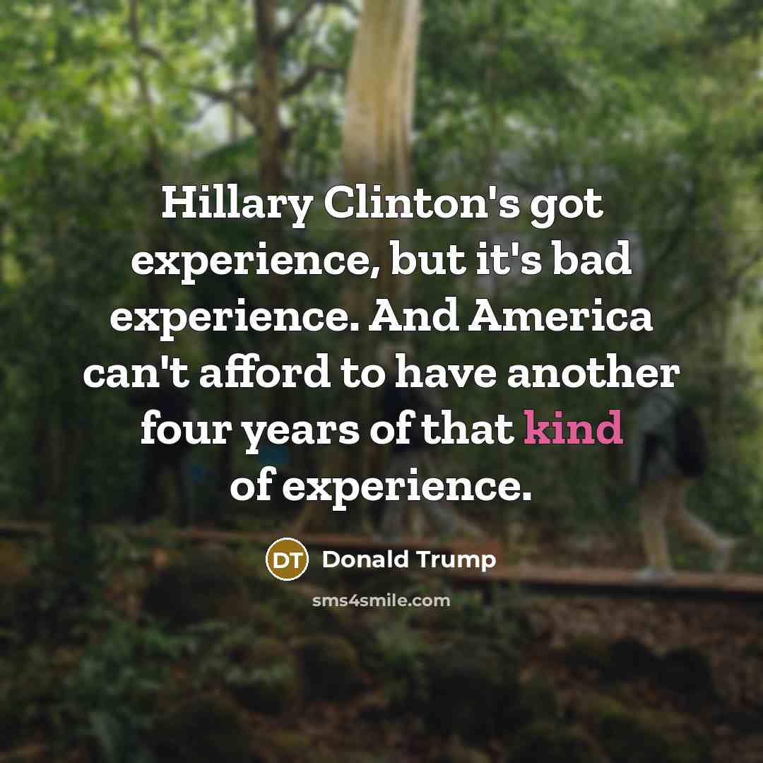 “Hillary Clinton's got experience, but it's bad experience. And America…” quote by Donald Trump