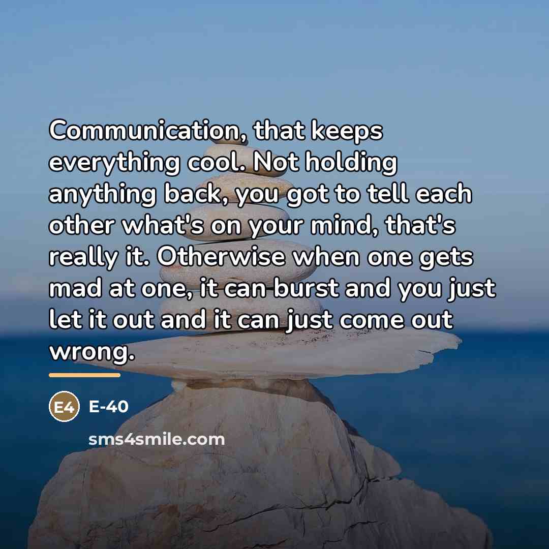 “Communication, that keeps everything cool. Not holding anything back, you…” quote by E-40